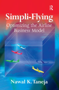Title: Simpli-Flying: Optimizing the Airline Business Model / Edition 1, Author: Nawal K. Taneja