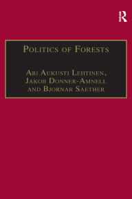 Title: Politics of Forests: Northern Forest-industrial Regimes in the Age of Globalization / Edition 1, Author: Jakob Donner-Amnell
