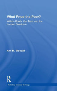 Title: What Price the Poor?: William Booth, Karl Marx and the London Residuum, Author: Ann M. Woodall