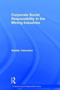 Title: Corporate Social Responsibility in the Mining Industries / Edition 1, Author: Natalia Yakovleva
