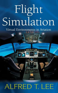 Title: Flight Simulation: Virtual Environments in Aviation / Edition 1, Author: Alfred T. Lee