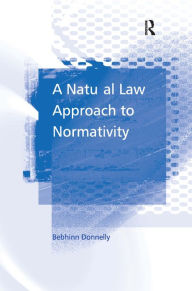 Title: A Natural Law Approach to Normativity / Edition 1, Author: Bebhinn Donnelly