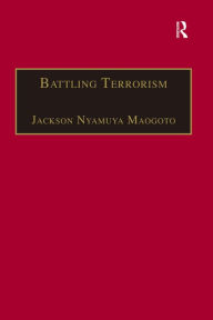 Title: Battling Terrorism: Legal Perspectives on the use of Force and the War on Terror / Edition 1, Author: Jackson Nyamuya Maogoto