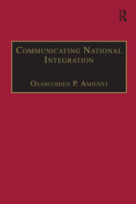 Title: Communicating National Integration: Empowering Development in African Countries / Edition 1, Author: Osabuohien P. Amienyi