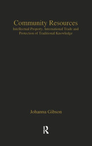 Title: Community Resources: Intellectual Property, International Trade and Protection of Traditional Knowledge / Edition 1, Author: Johanna Gibson