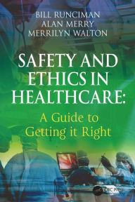 Title: Safety and Ethics in Healthcare: A Guide to Getting it Right / Edition 1, Author: Bill Runciman