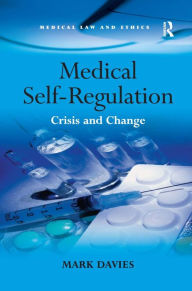 Title: Medical Self-Regulation: Crisis and Change / Edition 1, Author: Mark Davies
