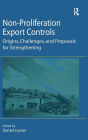 Non-Proliferation Export Controls: Origins, Challenges, and Proposals for Strengthening / Edition 1