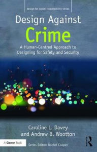 Title: Design Against Crime: A Human-Centred Approach to Designing for Safety and Security / Edition 1, Author: Caroline L. Davey