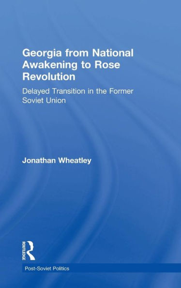 Georgia from National Awakening to Rose Revolution: Delayed Transition in the Former Soviet Union / Edition 1