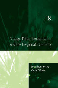 Title: Foreign Direct Investment and the Regional Economy / Edition 1, Author: Jonathan Jones