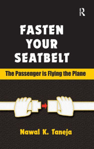 Title: Fasten Your Seatbelt: The Passenger is Flying the Plane / Edition 1, Author: Nawal K. Taneja