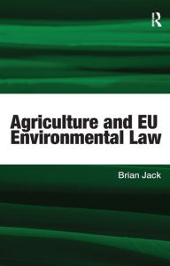 Title: Agriculture and EU Environmental Law / Edition 1, Author: Brian Jack