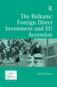 Title: The Balkans: Foreign Direct Investment and EU Accession / Edition 1, Author: Aristidis Bitzenis