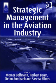 Title: Strategic Management in the Aviation Industry / Edition 1, Author: Herbert Baum