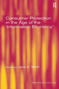 Title: Consumer Protection in the Age of the 'Information Economy' / Edition 1, Author: Jane K. Winn