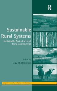 Title: Sustainable Rural Systems: Sustainable Agriculture and Rural Communities / Edition 1, Author: Guy Robinson