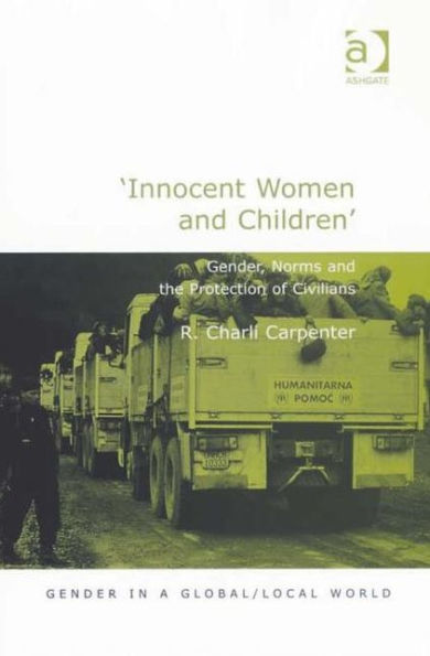 'Innocent Women and Children': Gender, Norms and the Protection of Civilians / Edition 1