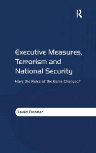 Title: Executive Measures, Terrorism and National Security: Have the Rules of the Game Changed? / Edition 1, Author: David Bonner