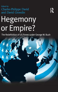 Title: Hegemony or Empire?: The Redefinition of US Power under George W. Bush / Edition 1, Author: David Grondin