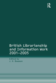Title: British Librarianship and Information Work 2001-2005 / Edition 1, Author: J.H. Bowman