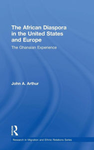 Title: The African Diaspora in the United States and Europe: The Ghanaian Experience / Edition 1, Author: John A. Arthur