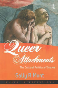 Title: Queer Attachments: The Cultural Politics of Shame / Edition 1, Author: Sally R. Munt