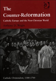 Title: The Counter-Reformation: Catholic Europe and the Non-Christian World / Edition 2, Author: Anthony D. Wright