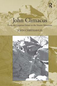 Title: John Climacus: From the Egyptian Desert to the Sinaite Mountain / Edition 1, Author: John Chryssavgis