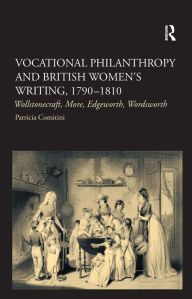 Title: Vocational Philanthropy and British Women's Writing, 1790-1810: Wollstonecraft, More, Edgeworth, Wordsworth / Edition 1, Author: Patricia Comitini