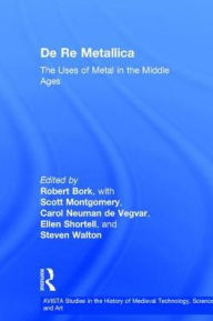 Title: De Re Metallica: The Uses of Metal in the Middle Ages / Edition 1, Author: Robert Bork