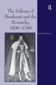 Title: The Sidneys of Penshurst and the Monarchy, 1500-1700, Author: Michael G. Brennan