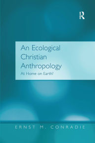 Title: An Ecological Christian Anthropology: At Home on Earth? / Edition 1, Author: Ernst M. Conradie