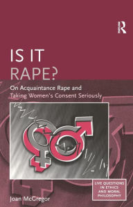 Is It Rape? on Acquaintance Rape and Taking Women's Consent Seriously? / Edition 1