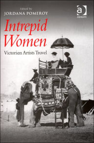 Title: Intrepid Women: Victorian Artists Travel / Edition 1, Author: Jordana Pomeroy