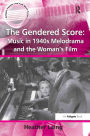 The Gendered Score: Music in 1940s Melodrama and the Woman's Film / Edition 1