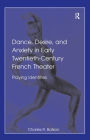 Dance, Desire, and Anxiety in Early Twentieth-Century French Theater: Playing Identities / Edition 1