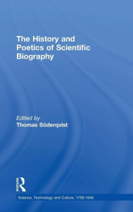 Title: The History and Poetics of Scientific Biography / Edition 1, Author: Thomas Söderqvist