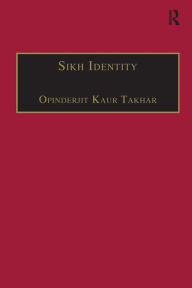 Title: Sikh Identity: An Exploration of Groups Among Sikhs / Edition 1, Author: Opinderjit Kaur Takhar