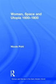 Title: Women, Space and Utopia 1600-1800 / Edition 1, Author: Nicole Pohl