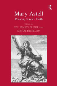 Title: Mary Astell: Reason, Gender, Faith / Edition 1, Author: William Kolbrener