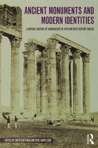 Title: Ancient Monuments and Modern Identities: A Critical History of Archaeology in 19th and 20th Century Greece / Edition 1, Author: Sofia Voutsaki