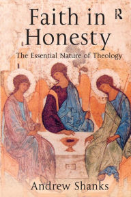 Title: Faith in Honesty: The Essential Nature of Theology, Author: Andrew Shanks
