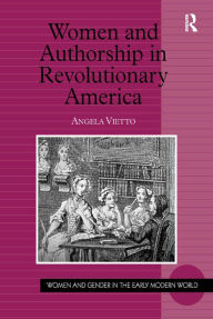 Title: Women and Authorship in Revolutionary America / Edition 1, Author: Angela Vietto