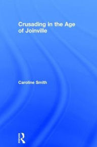 Title: Crusading in the Age of Joinville / Edition 1, Author: Caroline Smith