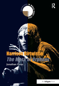 Title: Harrison Birtwistle: The Mask of Orpheus, Author: Jonathan Cross