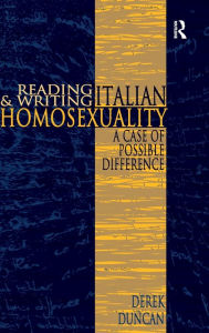 Title: Reading and Writing Italian Homosexuality: A Case of Possible Difference / Edition 1, Author: Derek Duncan