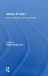 Title: James VI and I: Ideas, Authority, and Government / Edition 1, Author: Ralph  Houlbrooke