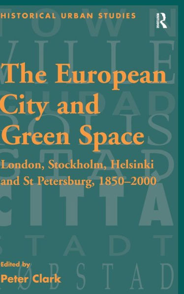 The European City and Green Space: London, Stockholm, Helsinki and St Petersburg, 1850-2000 / Edition 1