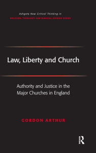 Title: Law, Liberty and Church: Authority and Justice in the Major Churches in England / Edition 1, Author: Gordon Arthur